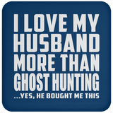 I Love My Husband More Than Ghost Hunting - Drink Coaster