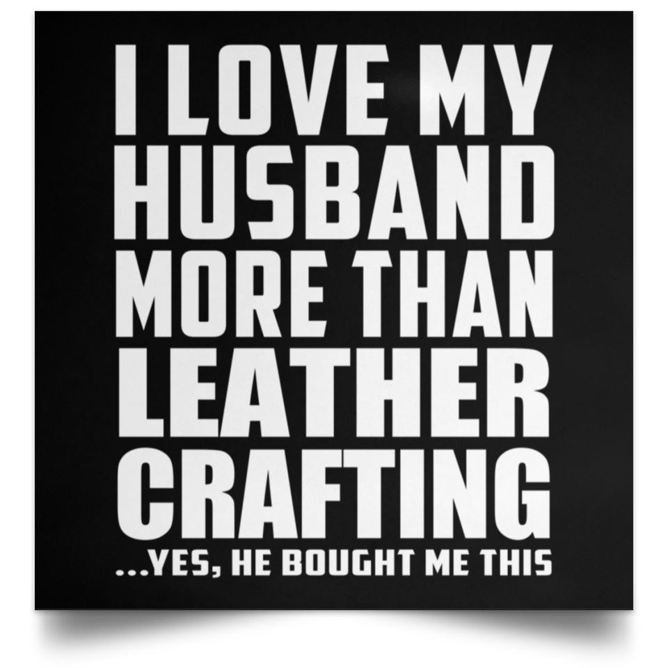 I Love My Husband More Than Leather Crafting - Poster Square