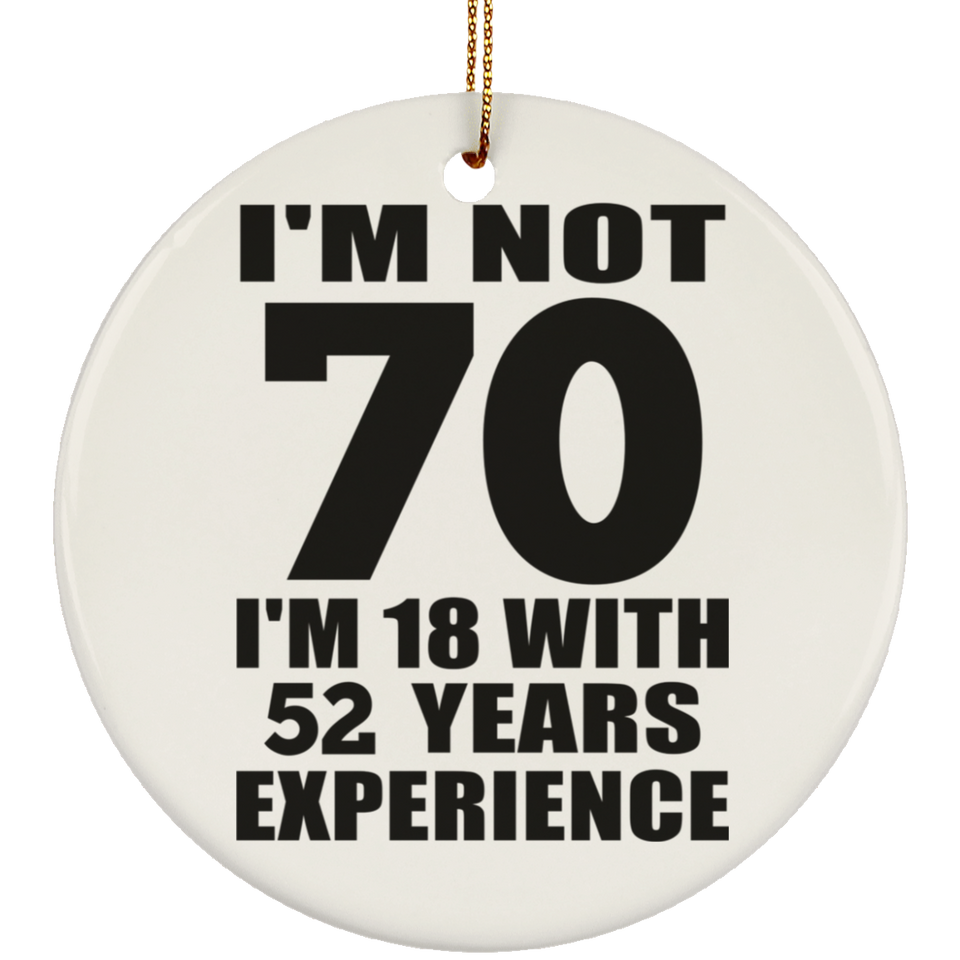 70th Birthday I'm Not 70 I'm 18 With 52 Years Experience - Circle Ornament