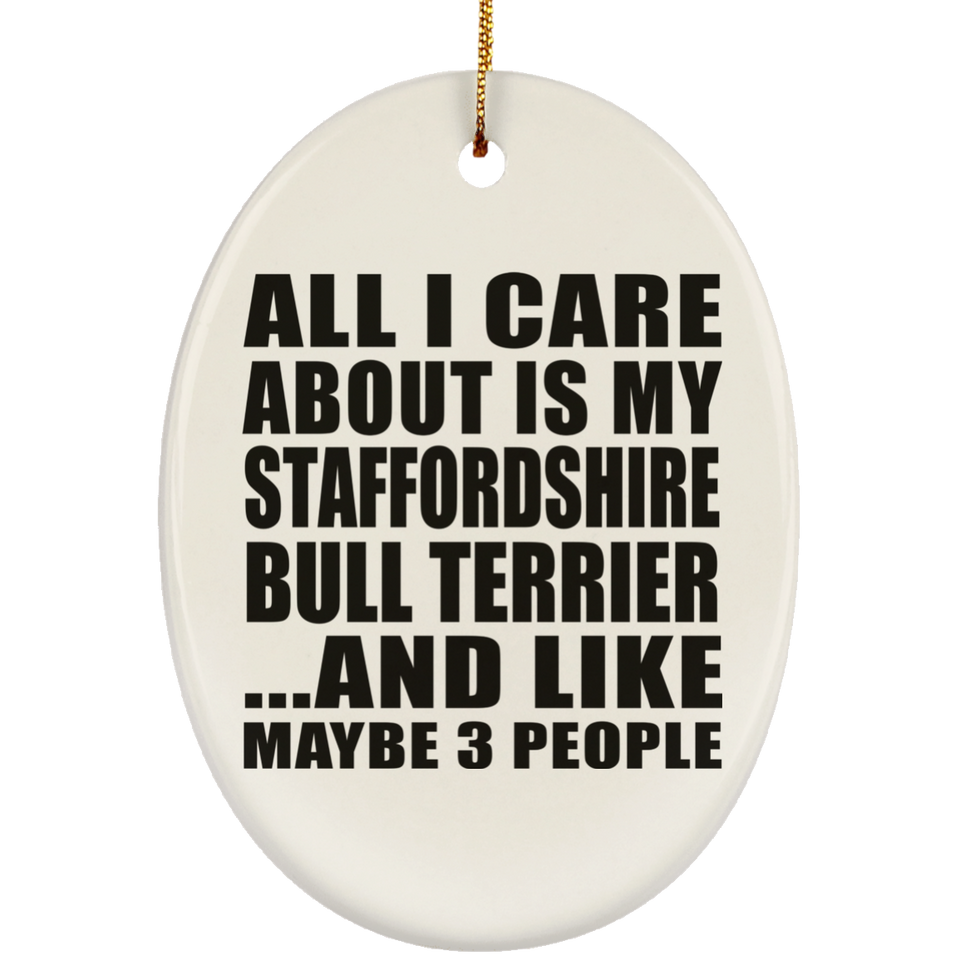All I Care About Is My Staffordshire Bull Terrier - Oval Ornament