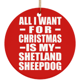 All I Want For Christmas Is My Shetland Sheepdog - Circle Ornament