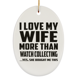 I Love My Wife More Than Watch Collecting - Oval Ornament