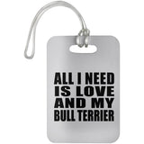 All I Need Is Love And My Bull Terrier - Luggage Bag Tag