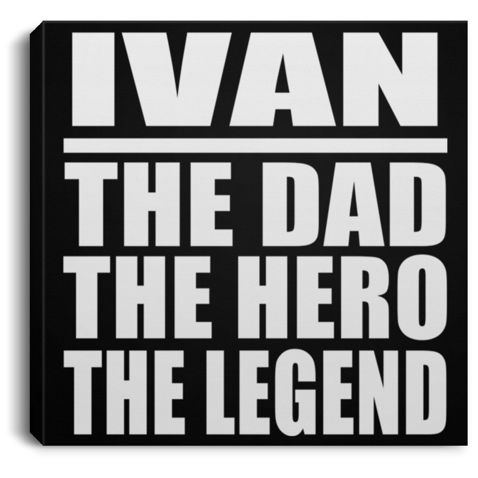 Ivan The Dad The Hero The Legend - Canvas Square