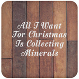 All I Want For Christmas Is Collecting Minerals - Drink Coaster E