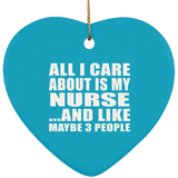 All I Care About Is My Nurse - Heart Ornament
