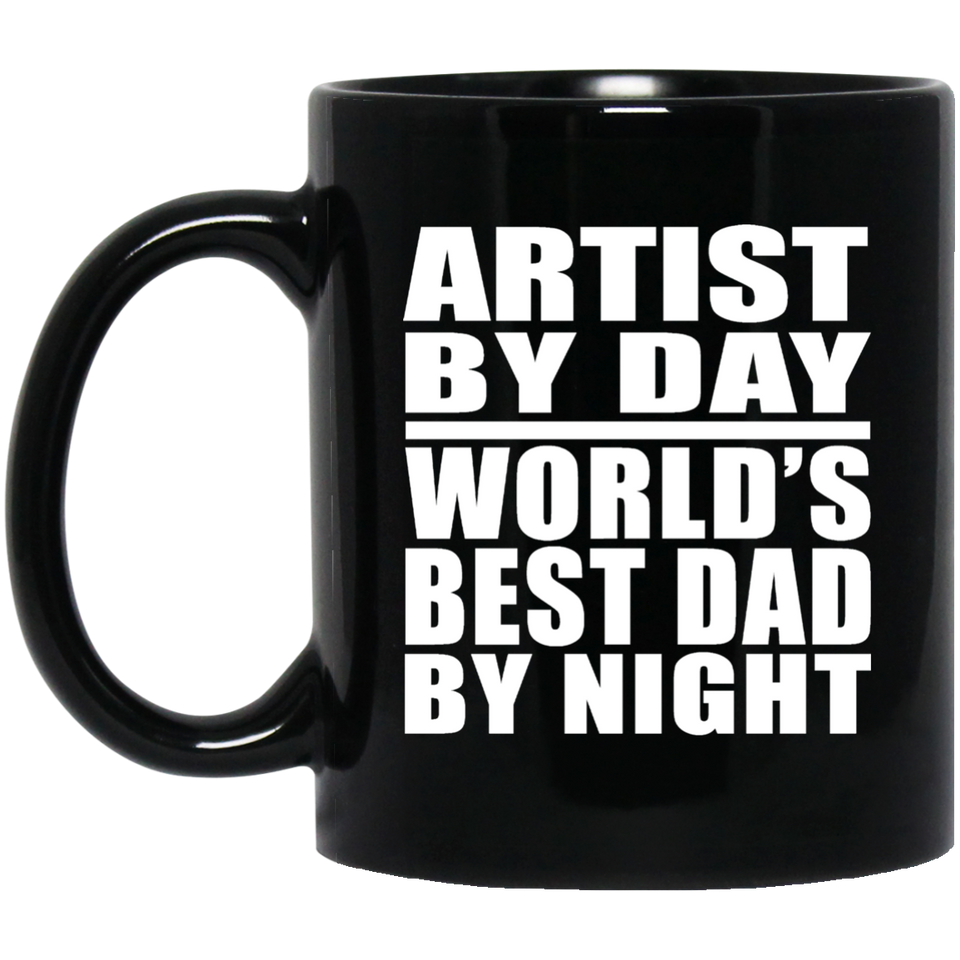 Artist By Day World's Best Dad By Night - 11 Oz Coffee Mug Black