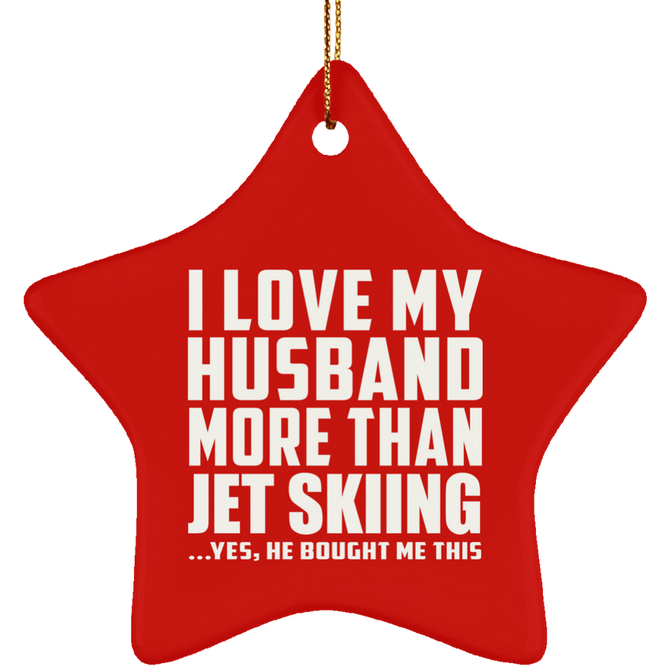 I Love My Husband More Than Jet Skiing - Star Ornament