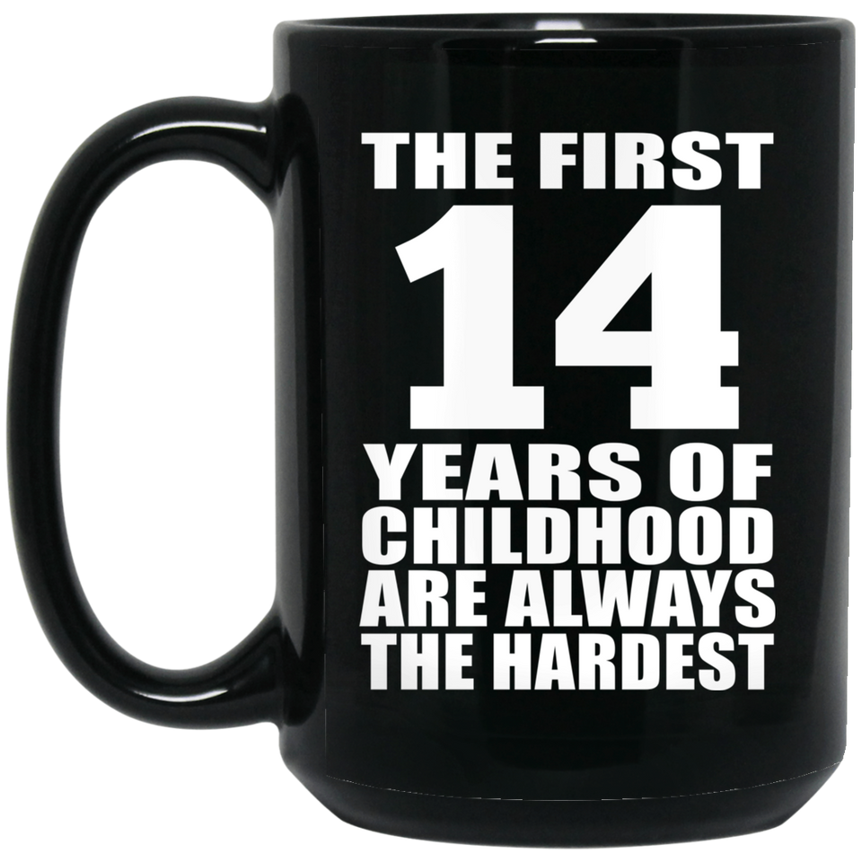 14th Birthday First 14 Years of Childhood Are The Hardest - 15oz Coffee Mug Black