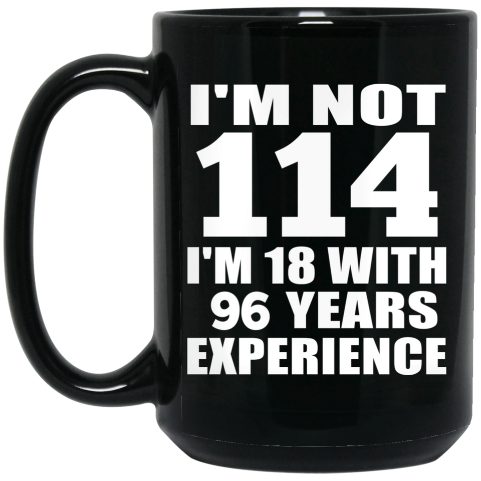 114th Birthday I'm Not 114 I'm 18 With 96 Years Experience - 15oz Coffee Mug Black