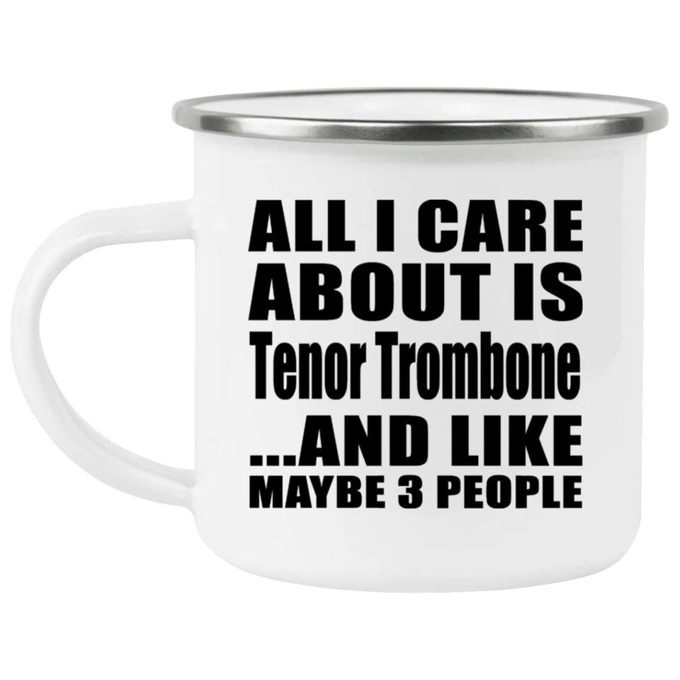All I Care About Is Tenor Trombone - 12oz Camping Mug