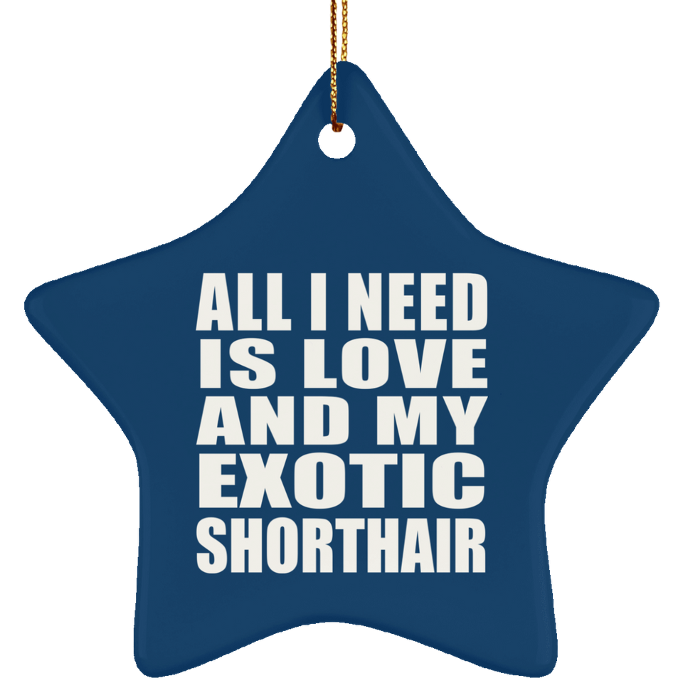 All I Need Is Love And My Exotic Shorthair - Star Ornament