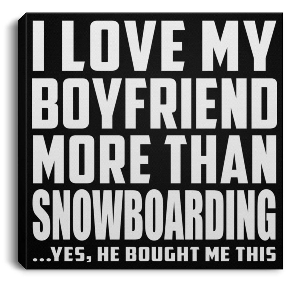 I Love My Boyfriend More Than Snowboarding - Canvas Square