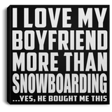I Love My Boyfriend More Than Snowboarding - Canvas Square