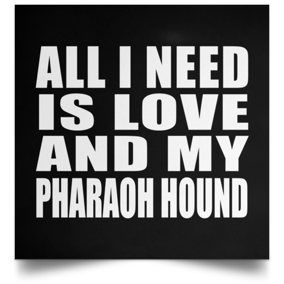 All I Need Is Love And My Pharaoh Hound - Poster Square