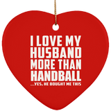 I Love My Husband More Than Handball - Heart Ornament