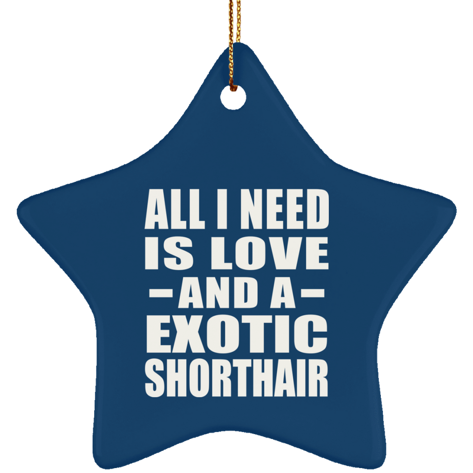 All I Need Is Love And A Exotic Shorthair - Star Ornament