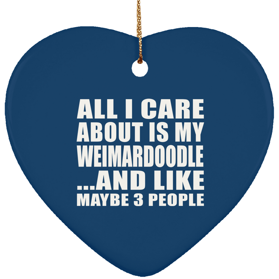 All I Care About Is My Weimardoodle - Heart Ornament
