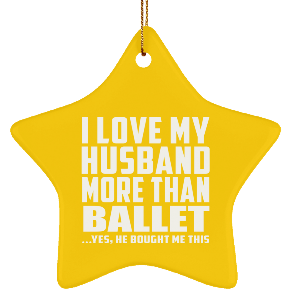 I Love My Husband More Than Ballet - Star Ornament