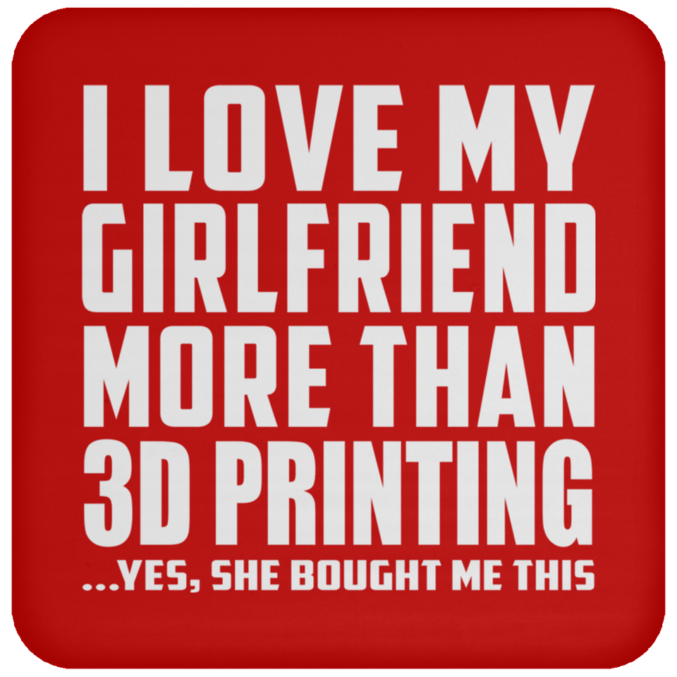 I Love My Girlfriend More Than 3D Printing - Drink Coaster