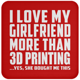 I Love My Girlfriend More Than 3D Printing - Drink Coaster