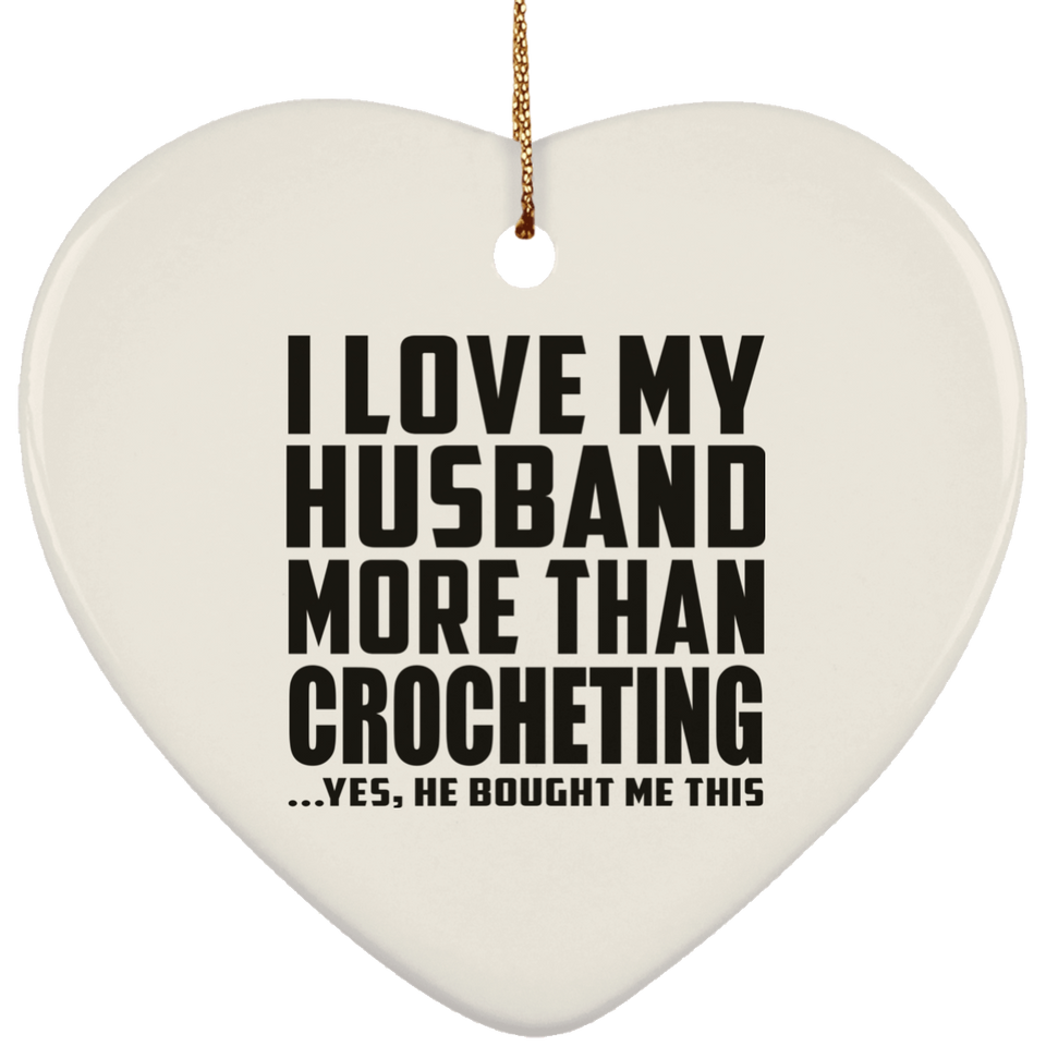I Love My Husband More Than Crocheting - Heart Ornament