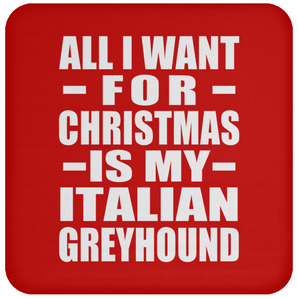 All I Want For Christmas Is My Italian Greyhound - Coaster