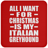 All I Want For Christmas Is My Italian Greyhound - Coaster