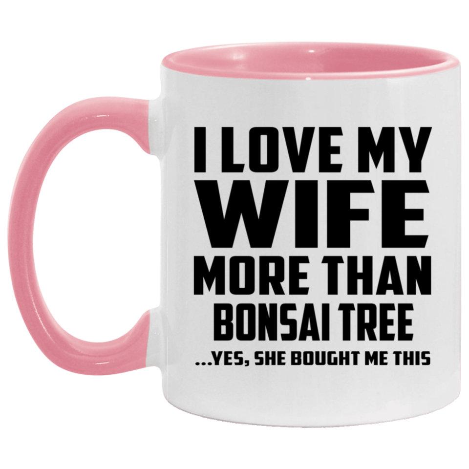 I Love My Wife More Than Bonsai Tree - 11oz Accent Mug Pink