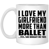 I Love My Girlfriend More Than Ballet - 11 Oz Coffee Mug