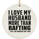 I Love My Husband More Than Rafting - Circle Ornament