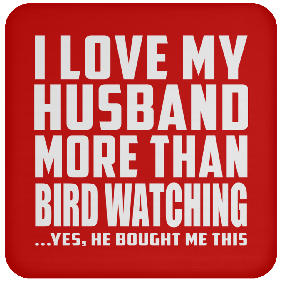I Love My Husband More Than Bird Watching - Drink Coaster