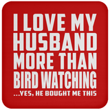 I Love My Husband More Than Bird Watching - Drink Coaster