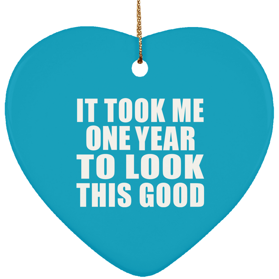 1st Birthday Took Me 1 Year To Look This Good - Heart Ornament