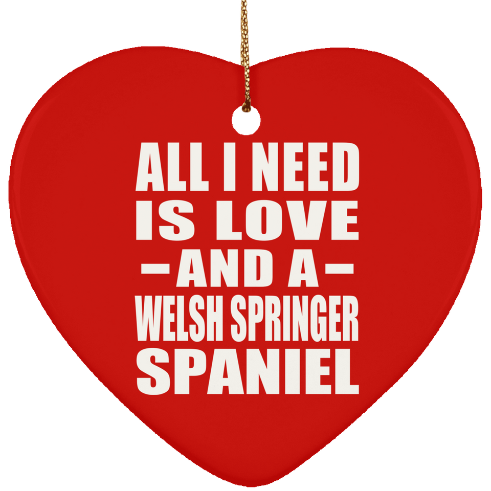 All I Need Is Love And A Welsh Springer Spaniel - Heart Ornament