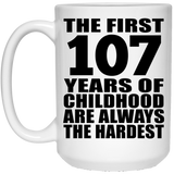 107th Birthday First 107 Years of Childhood Are The Hardest - 15oz Coffee Mug