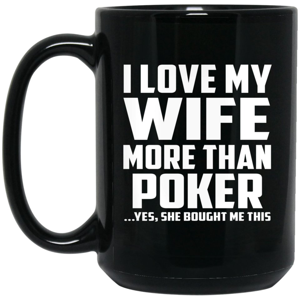 I Love My Wife More Than Poker - 15 Oz Coffee Mug Black