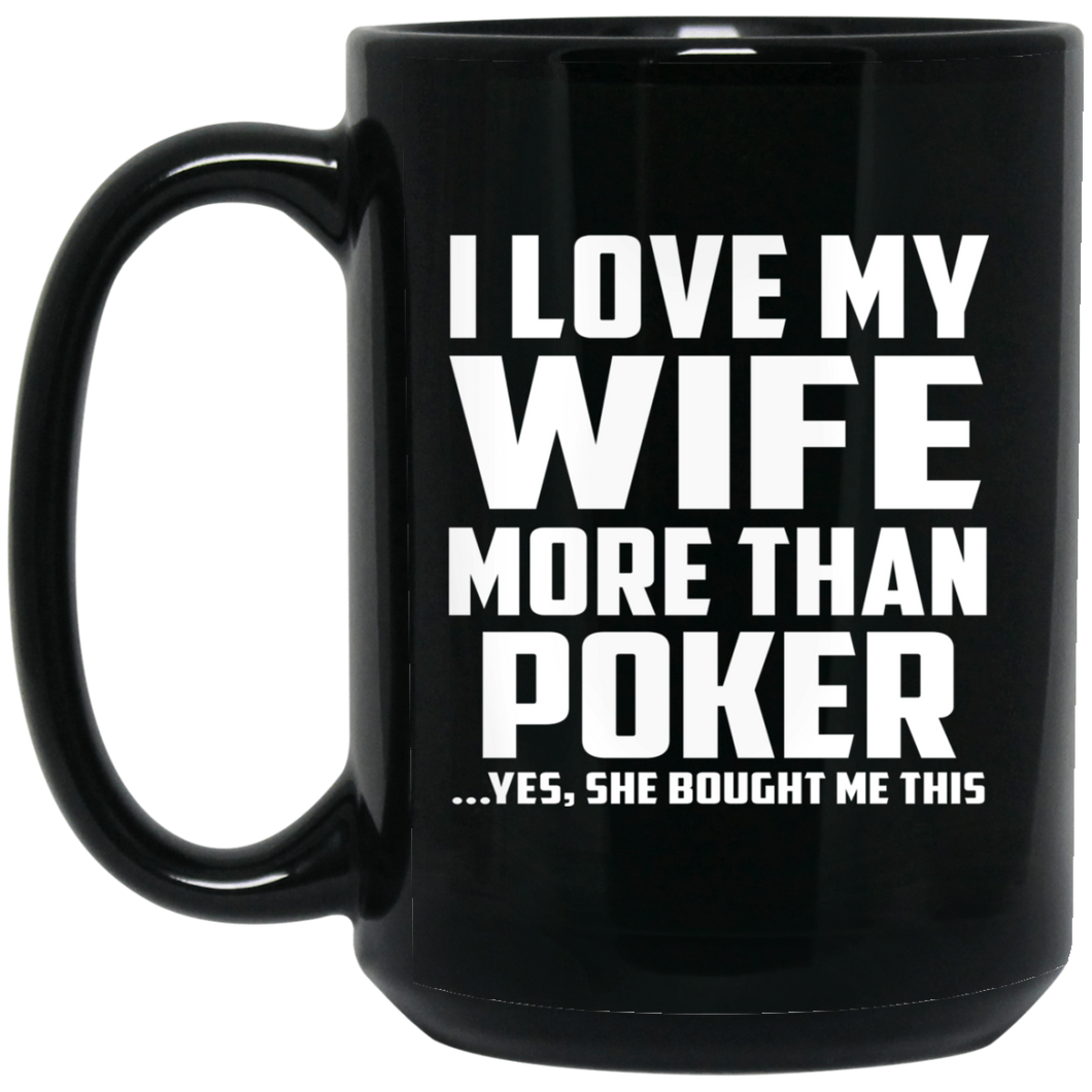 I Love My Wife More Than Poker - 15 Oz Coffee Mug Black