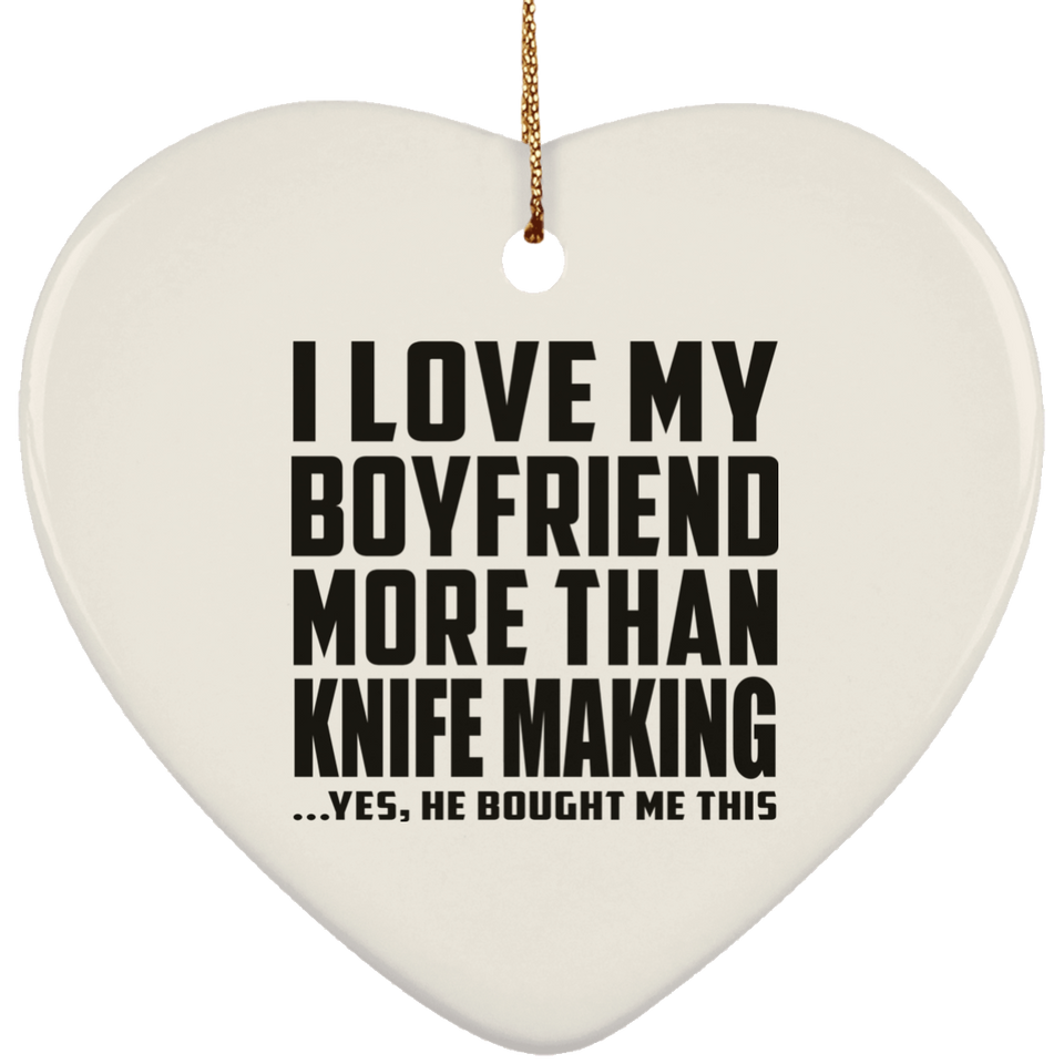 I Love My Boyfriend More Than Knife Making - Heart Ornament
