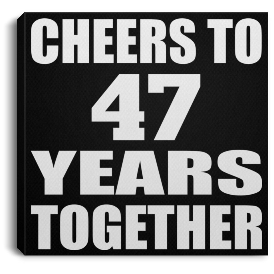 47th Anniversary Cheers To 47 Years Together - Canvas Square