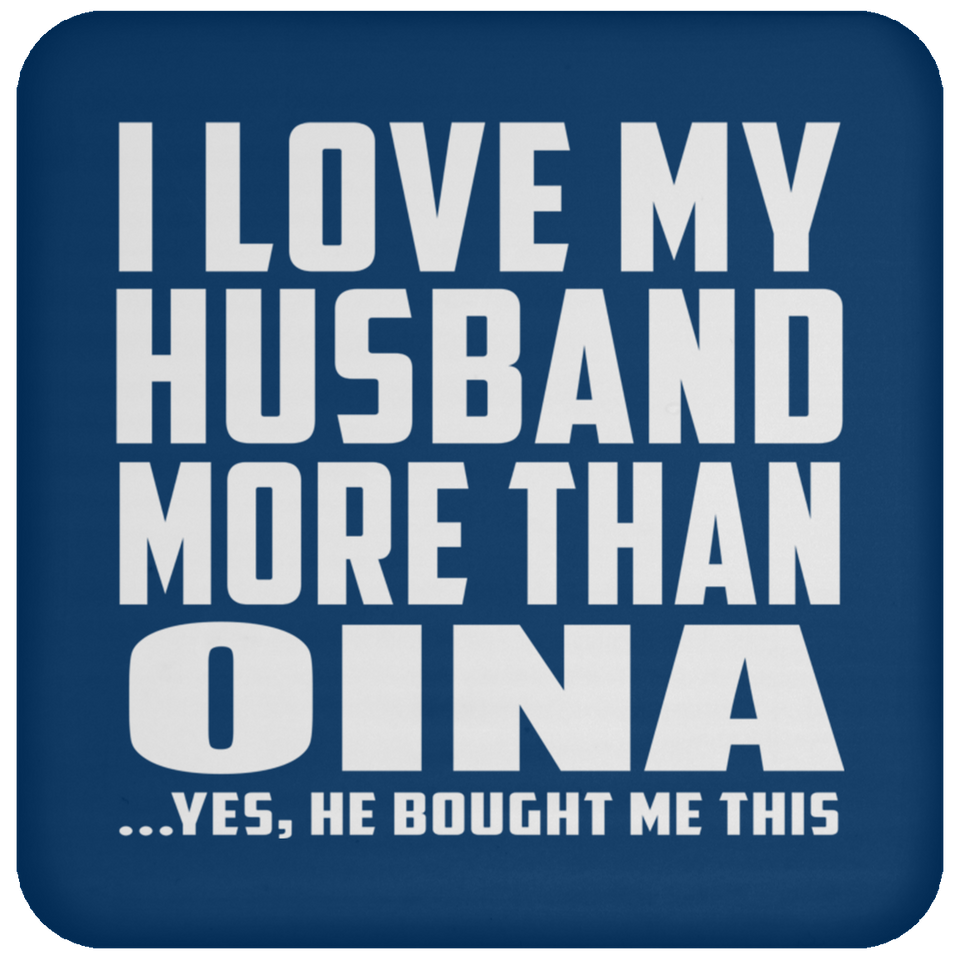 I Love My Husband More Than Oina - Drink Coaster