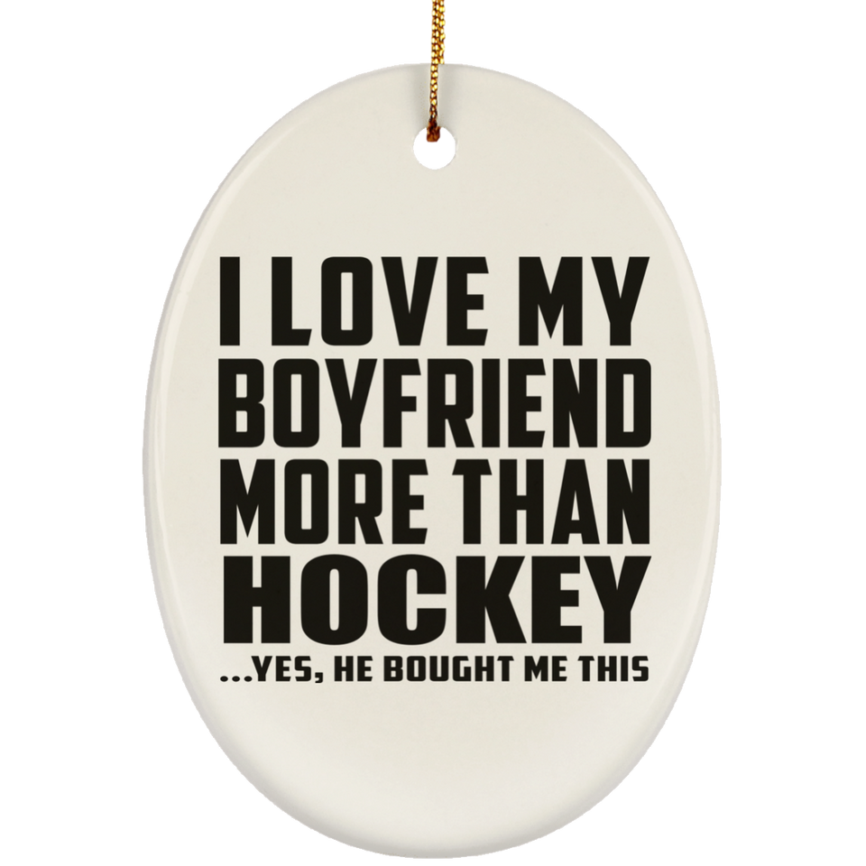 I Love My Boyfriend More Than Hockey - Oval Ornament
