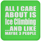 All I Care About Is Ice Climbing - Drink Coaster
