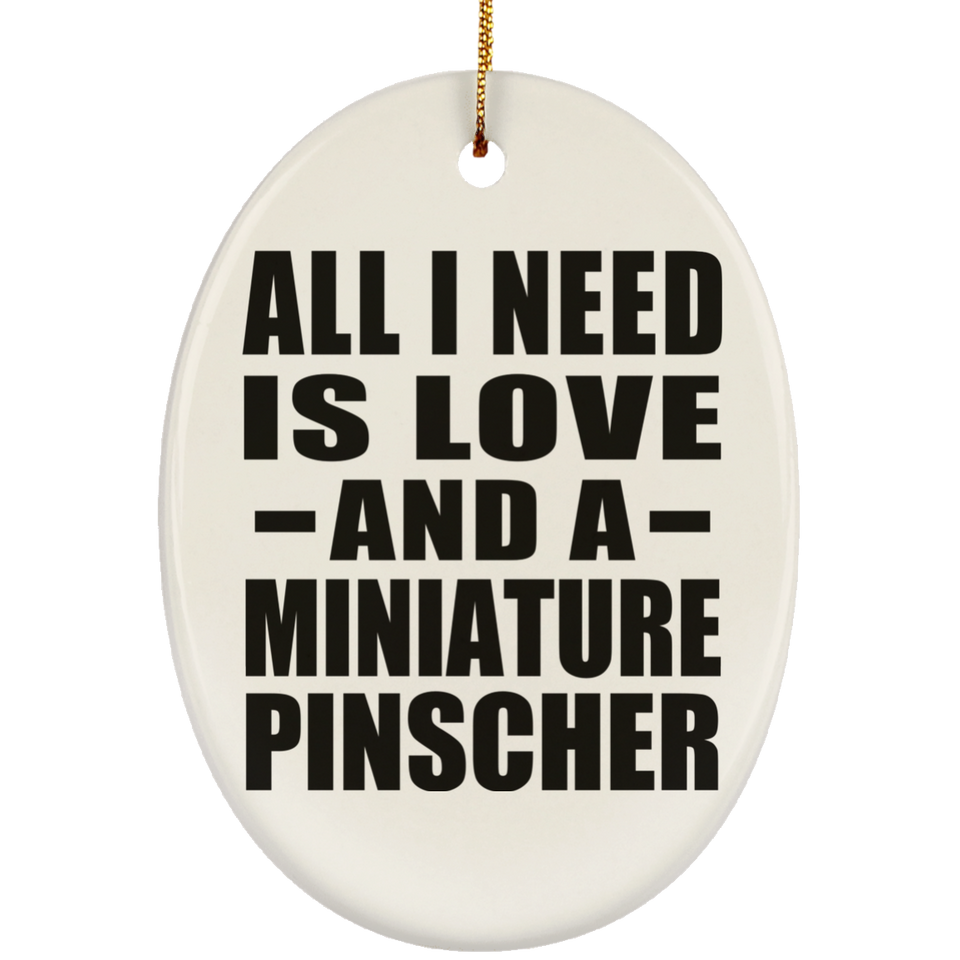 All I Need Is Love And A Miniature Pinscher - Oval Ornament