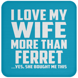 I Love My Wife More Than Ferret - Drink Coaster