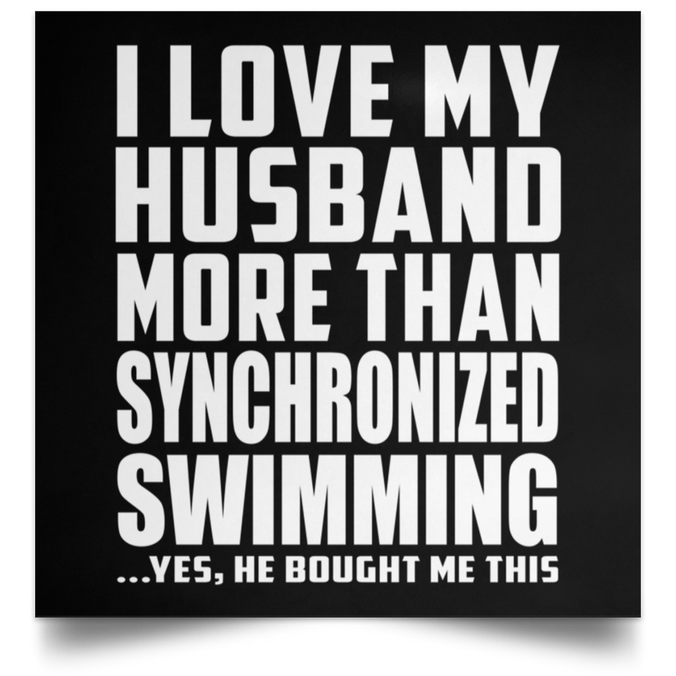 I Love My Husband More Than Synchronized Swimming - Poster Square