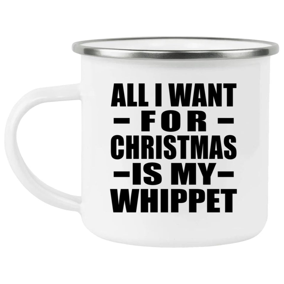 All I Want For Christmas Is My Whippet - 12oz Camping Mug