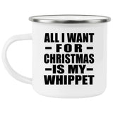 All I Want For Christmas Is My Whippet - 12oz Camping Mug