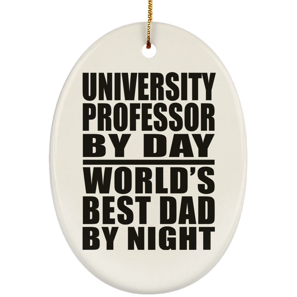University Professor By Day World's Best Dad By Night - Oval Ornament