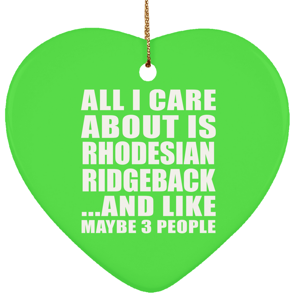 All I Care About Is Rhodesian Ridgeback - Heart Ornament